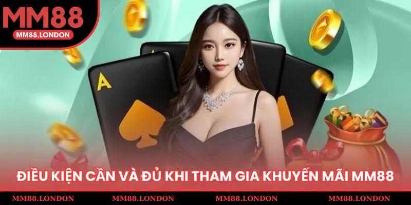 Điều kiện cần và đủ khi tham gia khuyến mãi MM88&nbsp;